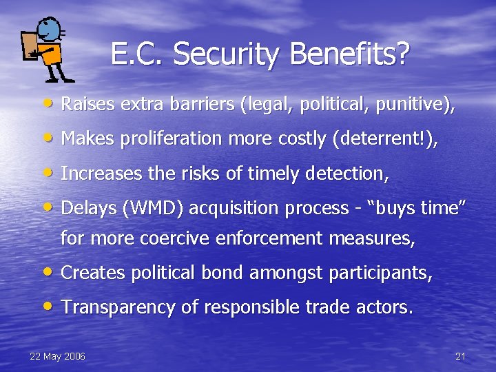 E. C. Security Benefits? • Raises extra barriers (legal, political, punitive), • Makes proliferation