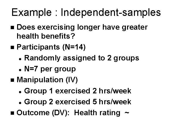 Example : Independent-samples Does exercising longer have greater health benefits? n Participants (N=14) l