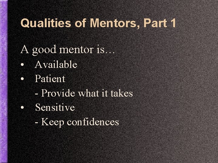 Qualities of Mentors, Part 1 A good mentor is… • Available • Patient -