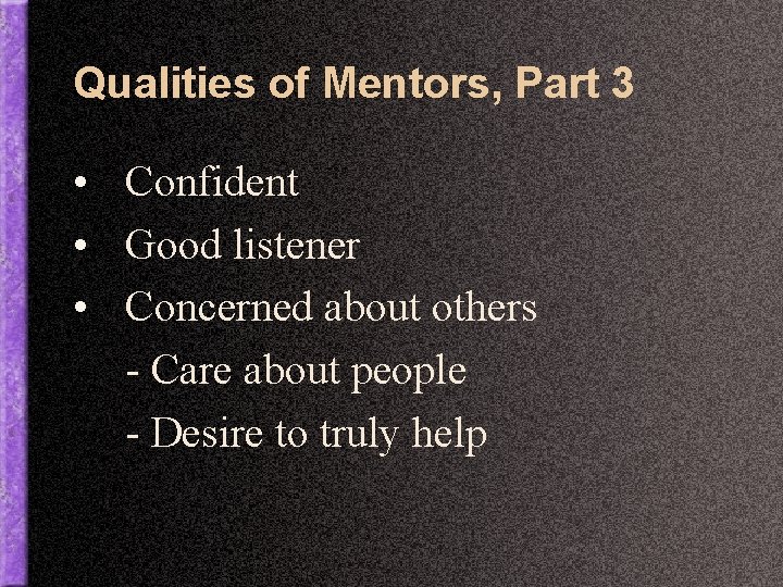 Qualities of Mentors, Part 3 • Confident • Good listener • Concerned about others