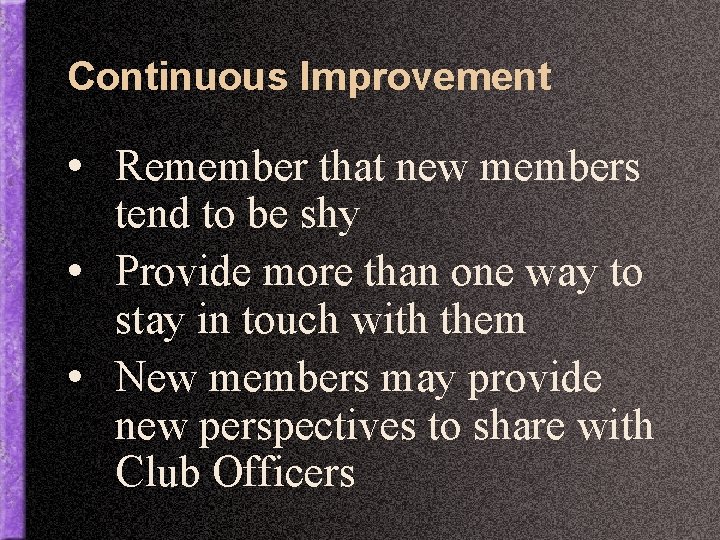 Continuous Improvement • Remember that new members tend to be shy • Provide more