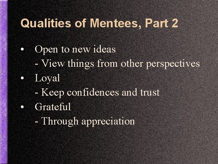 Qualities of Mentees, Part 2 • Open to new ideas - View things from