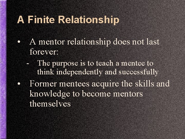 A Finite Relationship • A mentor relationship does not last forever: - The purpose