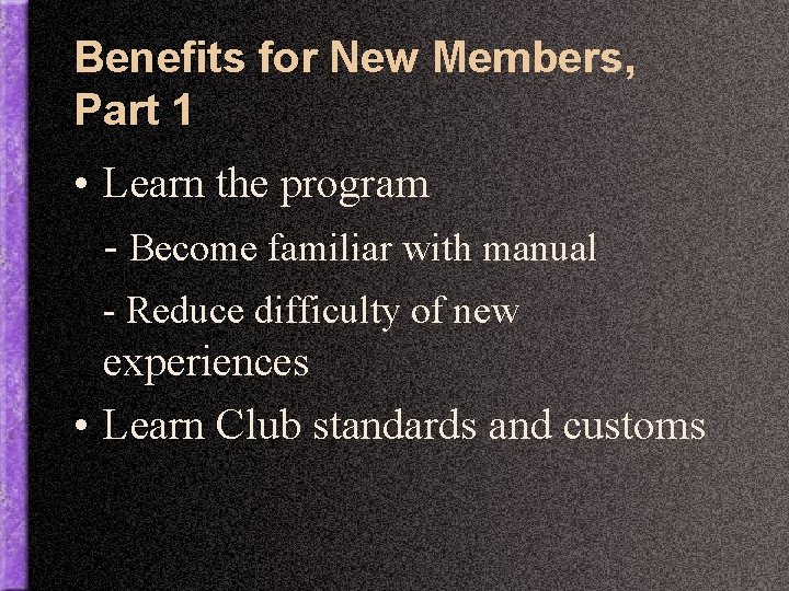 Benefits for New Members, Part 1 • Learn the program - Become familiar with
