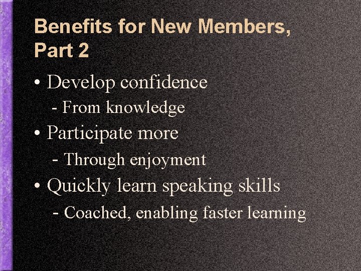 Benefits for New Members, Part 2 • Develop confidence - From knowledge • Participate
