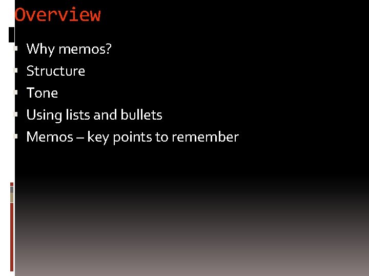 Overview Why memos? Structure Tone Using lists and bullets Memos – key points to