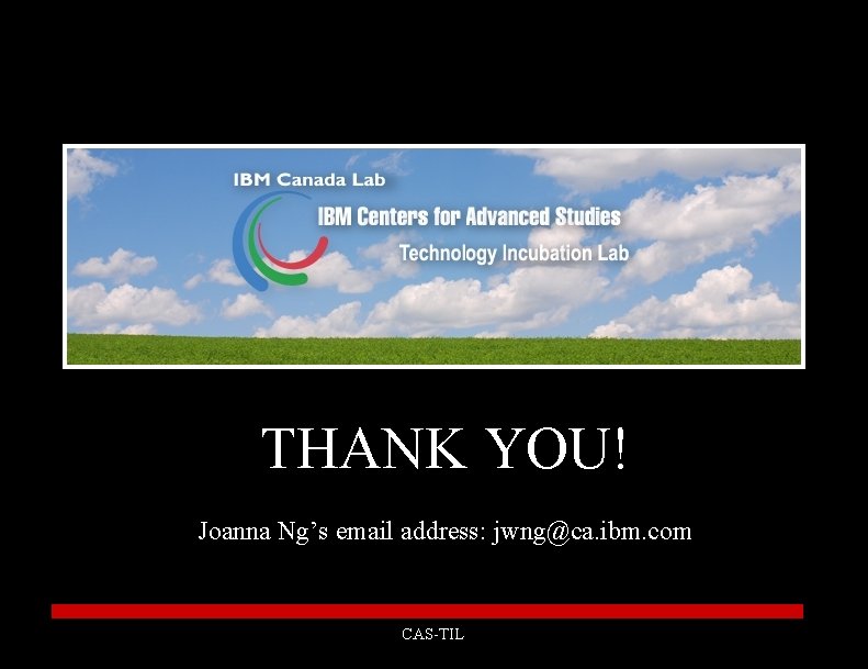 THANK YOU! Joanna Ng’s email address: jwng@ca. ibm. com CAS-TIL 