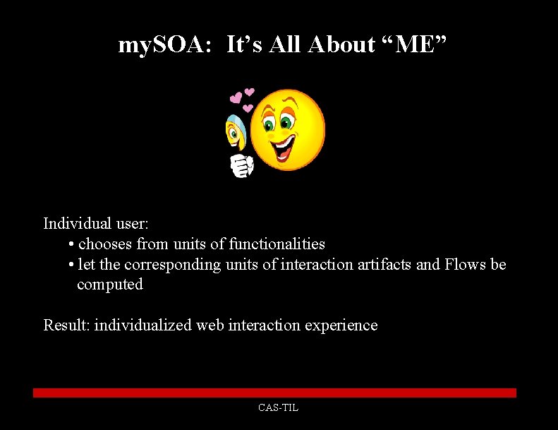 my. SOA: It’s All About “ME” Individual user: • chooses from units of functionalities