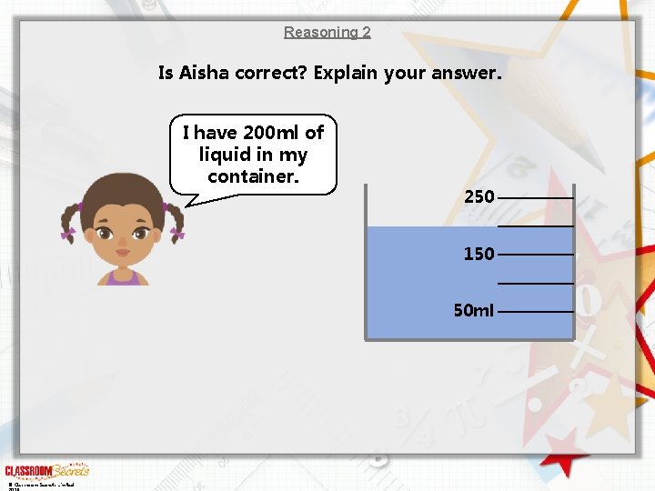Reasoning 2 Is Aisha correct? Explain your answer. I have 200 ml of liquid
