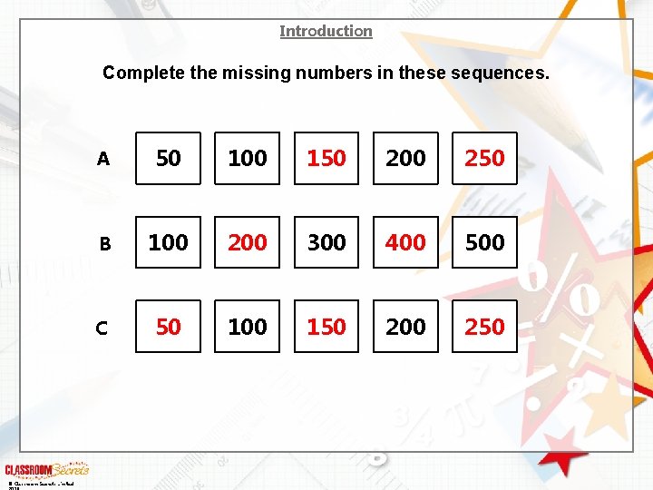 Introduction Complete the missing numbers in these sequences. © Classroom Secrets Limited A 50