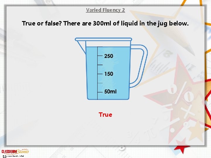 Varied Fluency 2 True or false? There are 300 ml of liquid in the