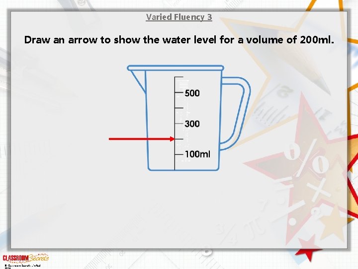 Varied Fluency 3 Draw an arrow to show the water level for a volume