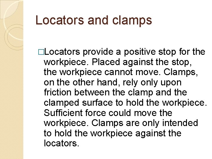 Locators and clamps �Locators provide a positive stop for the workpiece. Placed against the