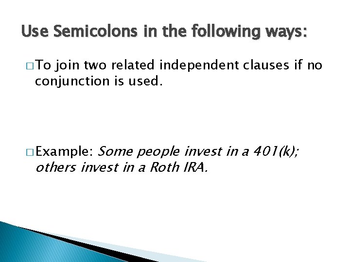Use Semicolons in the following ways: � To join two related independent clauses if
