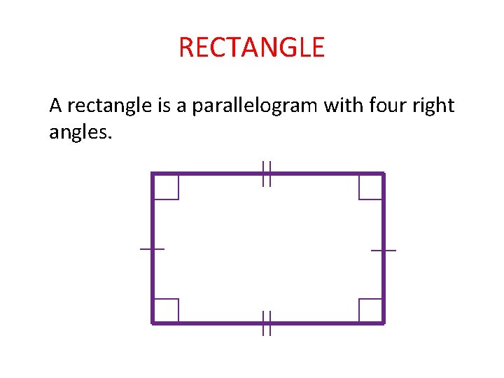 RECTANGLE A rectangle is a parallelogram with four right angles. 