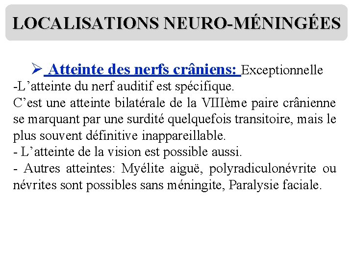 LOCALISATIONS NEURO-MÉNINGÉES Ø Atteinte des nerfs crâniens: Exceptionnelle -L’atteinte du nerf auditif est spécifique.