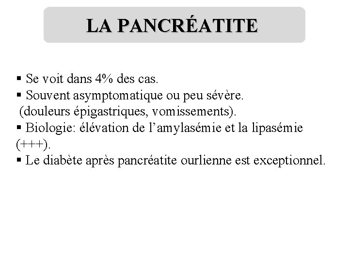 LA PANCRÉATITE § Se voit dans 4% des cas. § Souvent asymptomatique ou peu