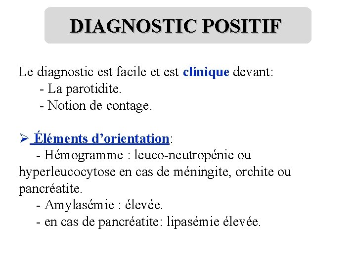 DIAGNOSTIC POSITIF Le diagnostic est facile et est clinique devant: - La parotidite. -