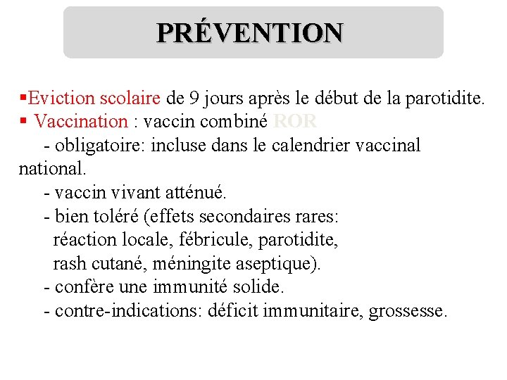 PRÉVENTION §Eviction scolaire de 9 jours après le début de la parotidite. § Vaccination