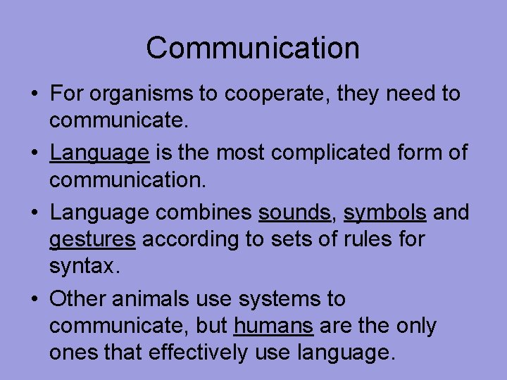 Communication • For organisms to cooperate, they need to communicate. • Language is the