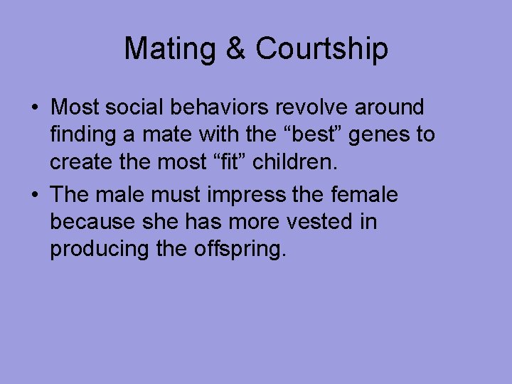 Mating & Courtship • Most social behaviors revolve around finding a mate with the