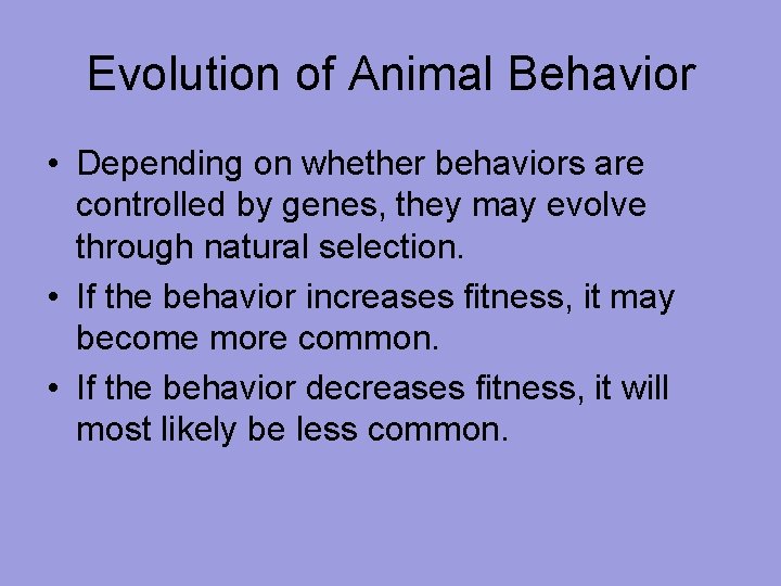 Evolution of Animal Behavior • Depending on whether behaviors are controlled by genes, they