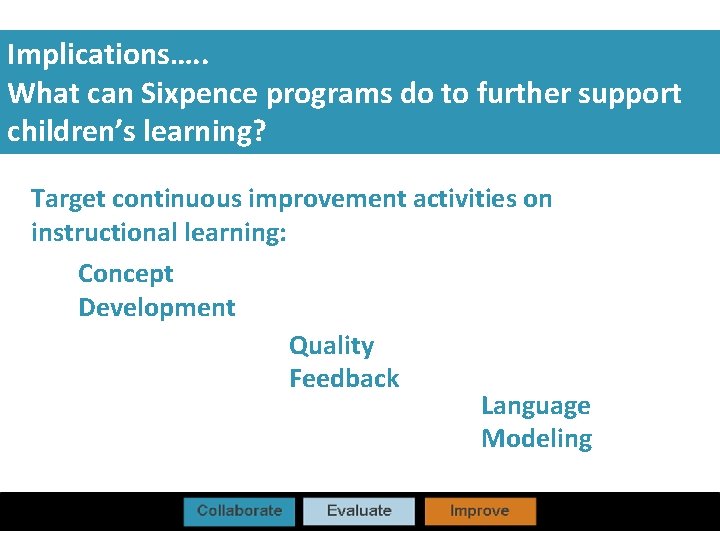 Implications…. . What can Sixpence programs do to further support children’s learning? Target continuous