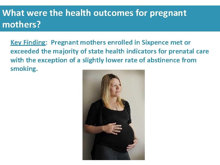 What were the health outcomes for pregnant mothers? Key Finding: Pregnant mothers enrolled in