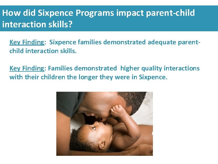 How did Sixpence Programs impact parent-child interaction skills? Key Finding: Sixpence families demonstrated adequate