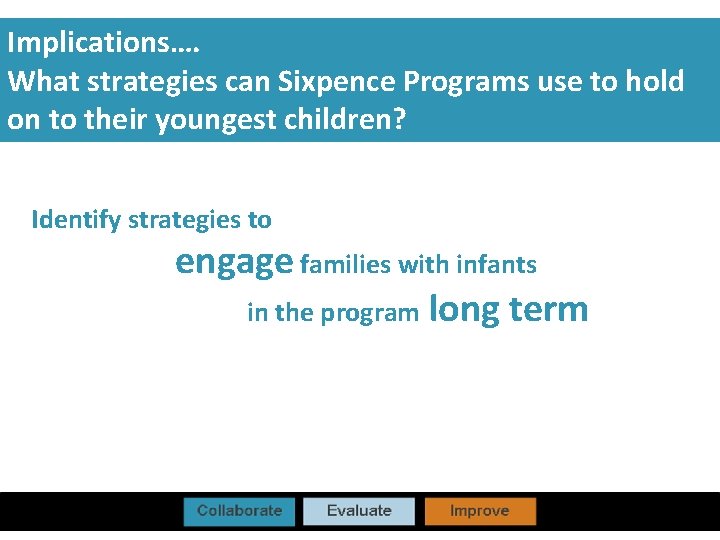 Implications…. What strategies can Sixpence Programs use to hold on to their youngest children?