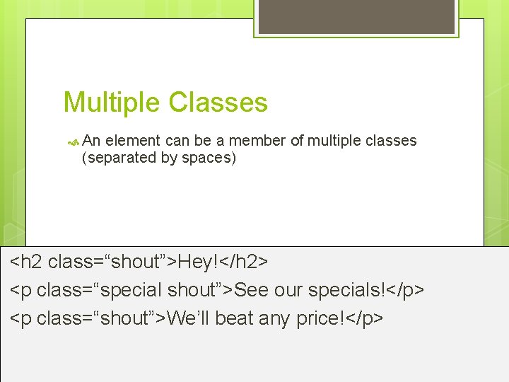 Multiple Classes An element can be a member of multiple classes (separated by spaces)