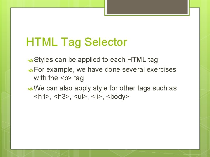 HTML Tag Selector Styles can be applied to each HTML tag For example, we