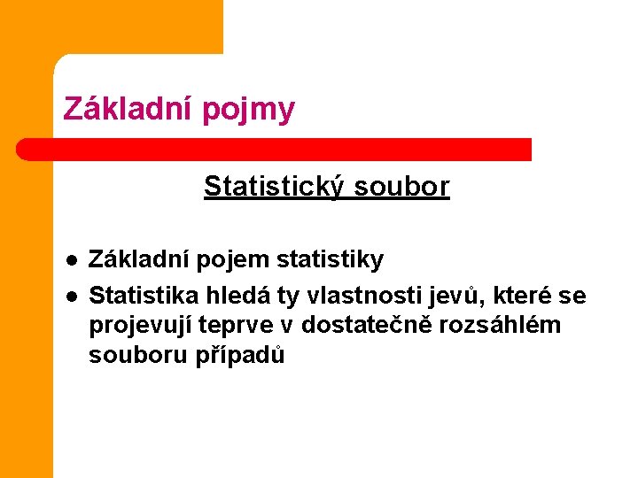 Základní pojmy Statistický soubor l l Základní pojem statistiky Statistika hledá ty vlastnosti jevů,