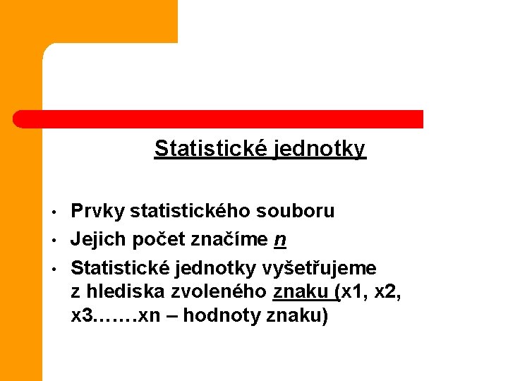 Statistické jednotky • • • Prvky statistického souboru Jejich počet značíme n Statistické jednotky