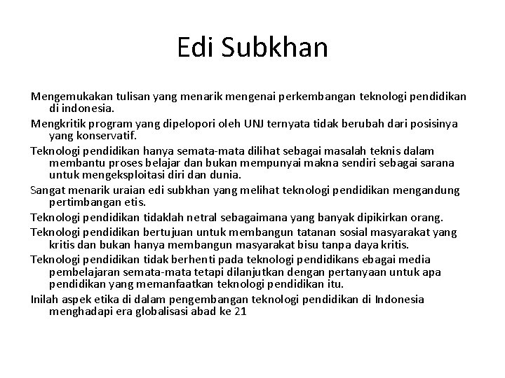 Edi Subkhan Mengemukakan tulisan yang menarik mengenai perkembangan teknologi pendidikan di indonesia. Mengkritik program