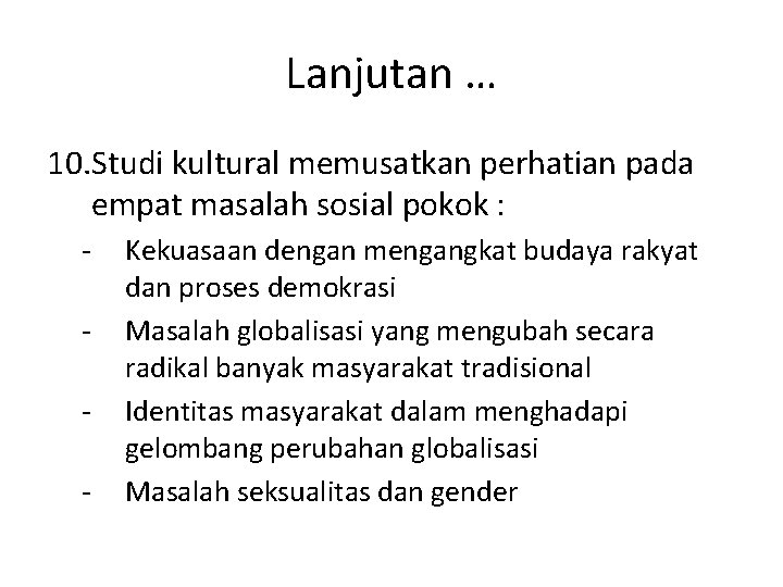 Lanjutan … 10. Studi kultural memusatkan perhatian pada empat masalah sosial pokok : -