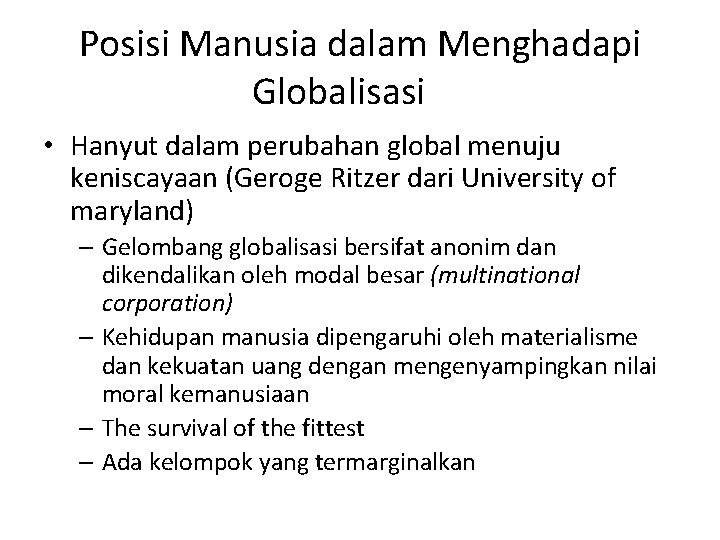 Posisi Manusia dalam Menghadapi Globalisasi • Hanyut dalam perubahan global menuju keniscayaan (Geroge Ritzer