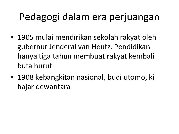 Pedagogi dalam era perjuangan • 1905 mulai mendirikan sekolah rakyat oleh gubernur Jenderal van