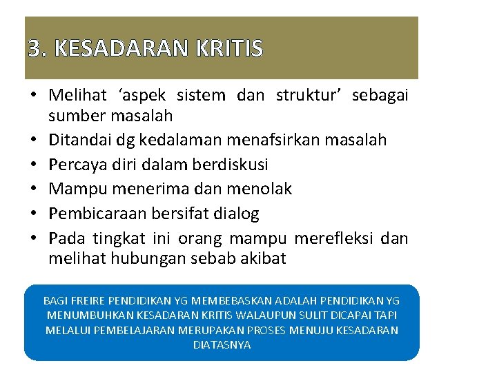 3. KESADARAN KRITIS • Melihat ‘aspek sistem dan struktur’ sebagai sumber masalah • Ditandai