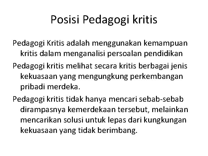 Posisi Pedagogi kritis Pedagogi Kritis adalah menggunakan kemampuan kritis dalam menganalisi persoalan pendidikan Pedagogi