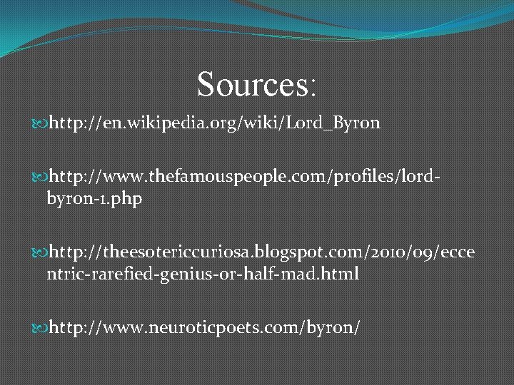 Sources: http: //en. wikipedia. org/wiki/Lord_Byron http: //www. thefamouspeople. com/profiles/lordbyron-1. php http: //theesotericcuriosa. blogspot. com/2010/09/ecce