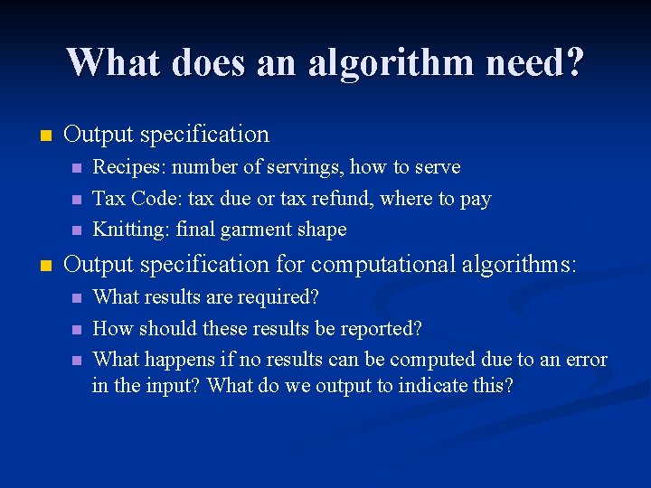 What does an algorithm need? n Output specification n n Recipes: number of servings,