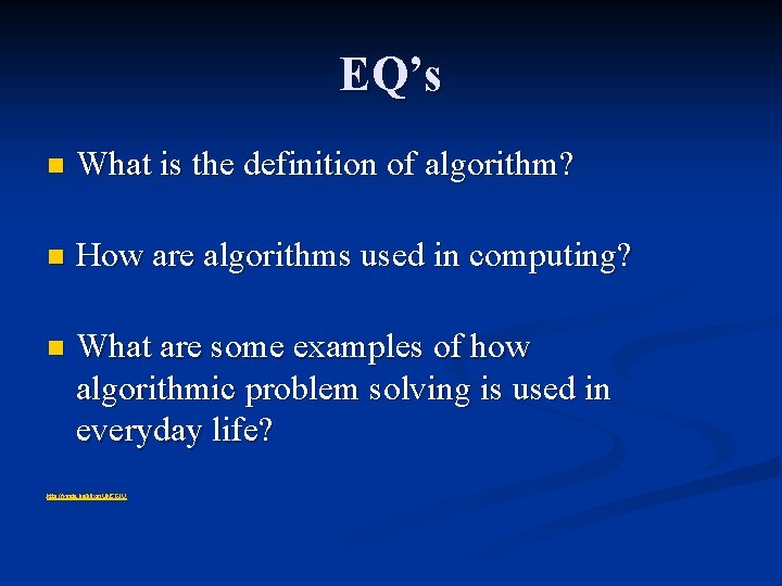 EQ’s n What is the definition of algorithm? n How are algorithms used in