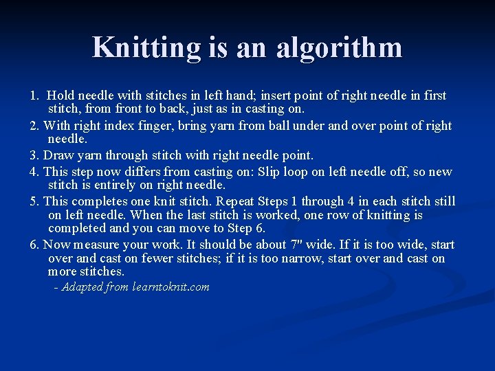 Knitting is an algorithm 1. Hold needle with stitches in left hand; insert point