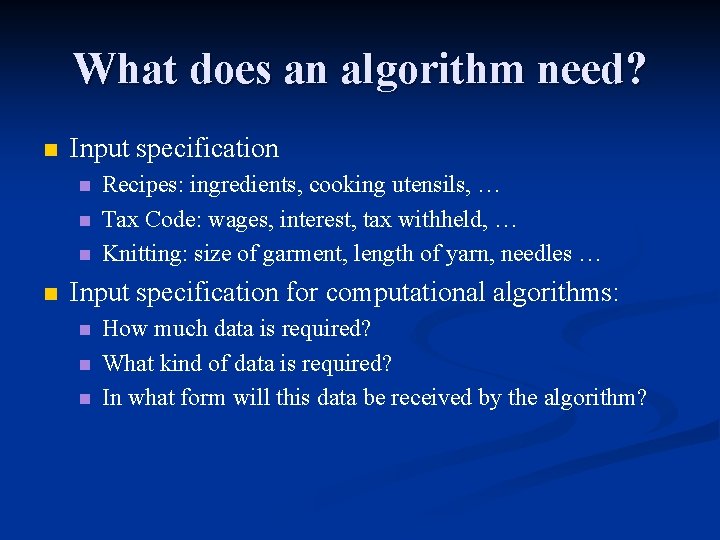 What does an algorithm need? n Input specification n n Recipes: ingredients, cooking utensils,
