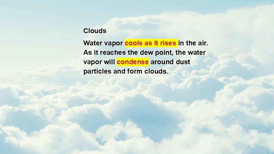 Clouds Water vapor cools as it rises in the air. As it reaches the