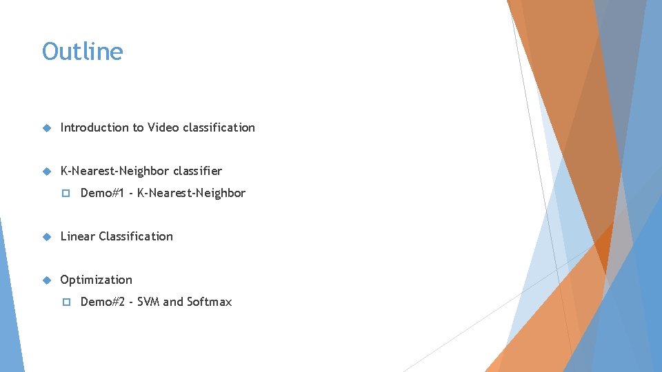 Outline Introduction to Video classification K-Nearest-Neighbor classifier p Demo#1 - K-Nearest-Neighbor Linear Classification Optimization