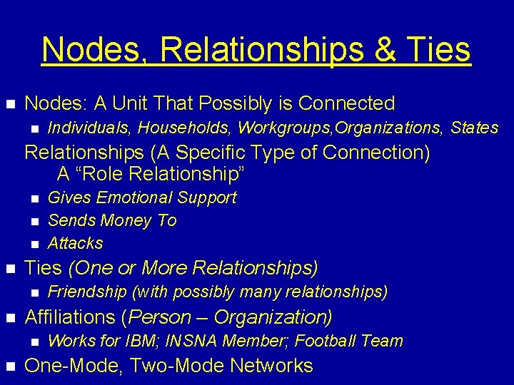 Nodes, Relationships & Ties n Nodes: A Unit That Possibly is Connected n Individuals,
