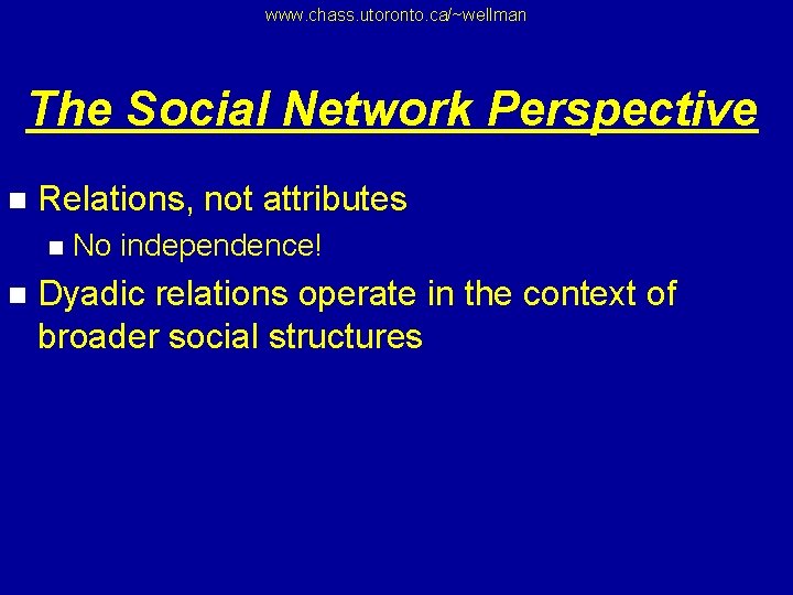 www. chass. utoronto. ca/~wellman The Social Network Perspective n Relations, not attributes n n