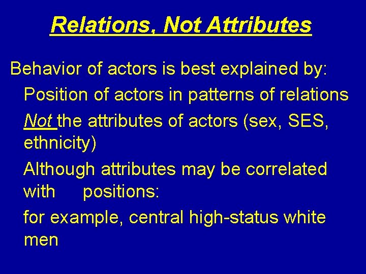 Relations, Not Attributes Behavior of actors is best explained by: Position of actors in